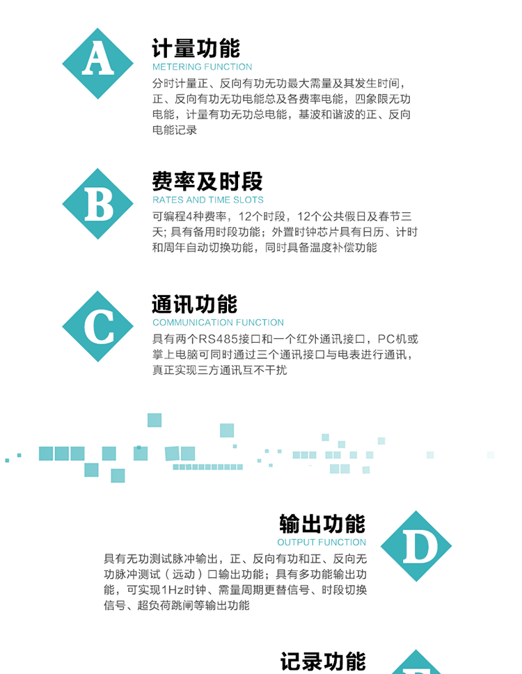 功能特點
  1）分時計量正、反向有功無功最大需量及其發生時間，正、反向有功無功電能總及各費率電能，四象限無功電能，計量有功無功總電能，基波和諧波的正、反向電能記錄。
  2）可編程4種費率，12個時段，12個公共假日及春節三天。
  3）具有備用時段功能。
   4）外置時鐘芯片具有日歷、計時和周年自動切換功能，同時具備溫度補償功能。
5）寬溫大視角LCD顯示，具有參數自動輪顯和按鍵顯示功能。
6）使用點陣液晶顯示，顯示的數據更直觀。
7）具有兩個RS485接口和一個紅外通訊接口，PC機或掌上電腦可同時通過三個通訊接口與電表進行通訊，真正實現三方通訊互不干擾。