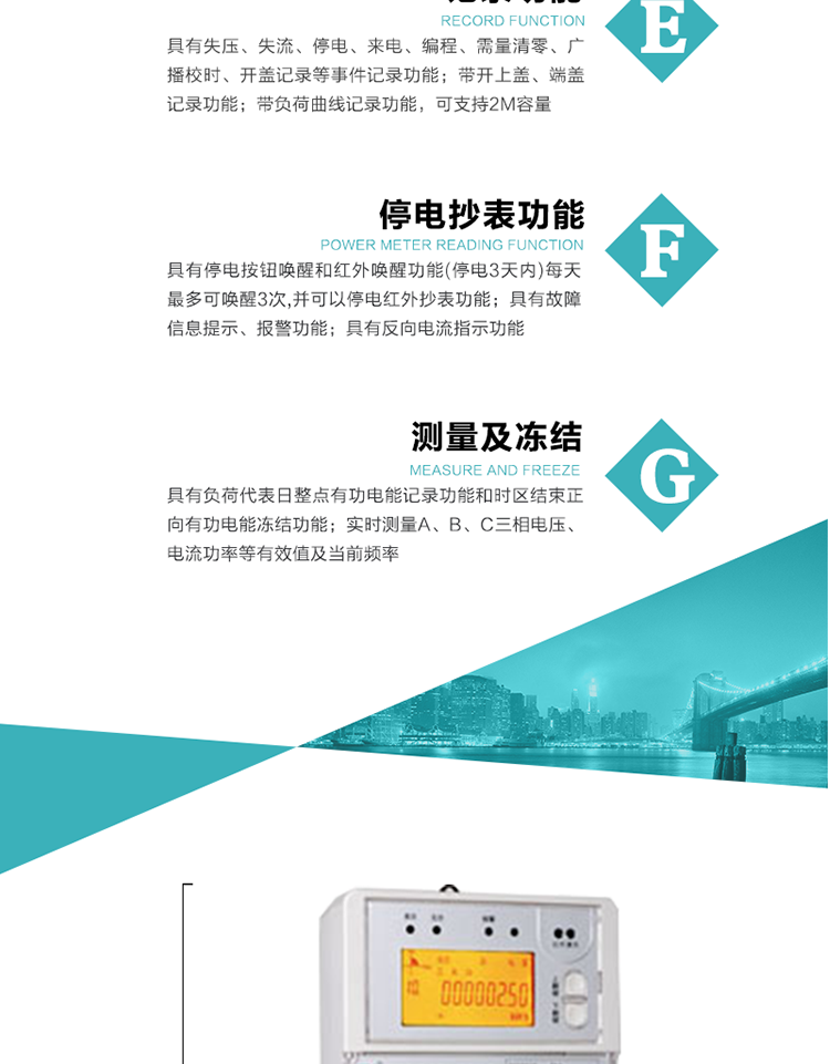 11）具有停電按鈕喚醒和紅外喚醒功能(停電3天內)每天最多可喚醒3次,并可以停電紅外抄表功能
12）具有故障信息提示、報警功能。
13）具有反向電流指示功能。
14）具有負荷代表日整點有功電能記錄功能和時區結束正向有功電能凍結功能。
15）帶開上蓋、端蓋記錄功能。
16）帶負荷曲線記錄功能，可支持2M容量。