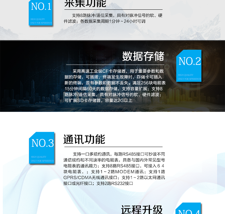 產品特點
? 模塊化設計，可靈活配置上行通訊模式，更換模塊不需整機拆換
? 支持8路RS485接口，可接入６４塊電能表，每一路RS485接口也可以配置為上行通訊接口
? 320×240點陣，４吋大屏幕液晶，漢字圖形菜單界面
? 支持1～2路MODEM通訊，具備撥號、兩線或四線專線通訊能力
? 支持1路GPRS/CDMA無線通訊接口
? 支持1～2路以太網通訊接口或光纖接口
? 支持2路RS232接口
? 支持北斗短報文通訊模式，用于無任何通訊資源的偏遠地區數據采集遠傳
? 支持一口多規約通訊，每路RS485接口可抄讀不同通信規約和不同速率的電能表，具備與國內外常見型號電能表的通訊能力(DL/T 645-97（07）、蘭吉爾ZD/ZQ/ZU、ABB、EDMI、ACTARIS、DLMS、EDMI、ELSTER、EMAIL、IEC1107、ION、ISKRA、MODBUS等)
? 各數據采集周期1分鐘～24小時可調
? 采用高速工業級CF卡存儲器，用于重要參數和數據的存儲，可插拔，終端發生故障時，存儲卡可插入新的終端，原有參數和數據不丟失。滿足256塊電能表15分鐘間隔60天的數據存儲，支持容量擴展